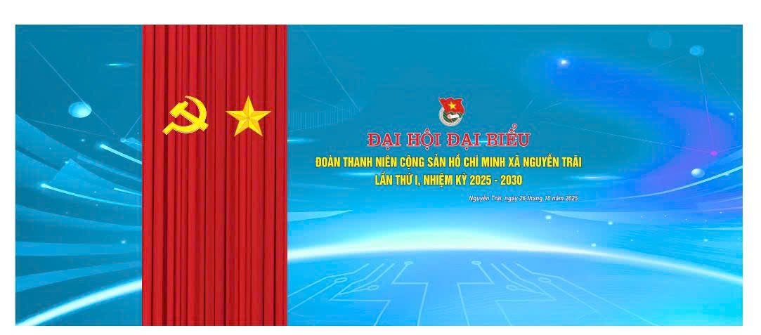 HƯỚNG VỀ ĐẠI HỘI ĐẠI BIỂU ĐOÀN TNCS HỒ CHÍ MINH XÃ NGUYỄN TRÃI LẦN THỨ NHẤT, NHIỆM KỲ 2025 – 2030